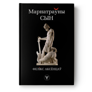 Фелікс Аксёнцаў. Марнатраўны сын. 2-е выданьне